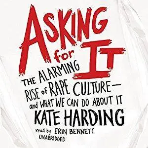Asking for It: The Alarming Rise of Rape Culture - and What We Can Do About It [Audiobook]