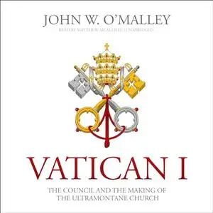 Vatican I: The Council and the Making of the Ultramontane Church