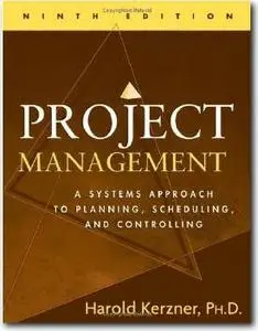 Project Management: A Systems Approach to Planning, Scheduling, and Controlling  by Harold  Ph.D. Kerzner 