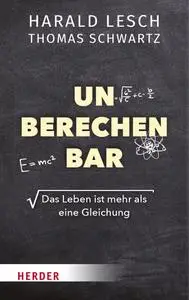 Unberechenbar: Das Leben ist mehr als eine Gleichung