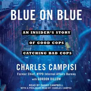 «Blue on Blue: An Insider's Story of Good Cops Catching Bad Cops» by Charles Campisi