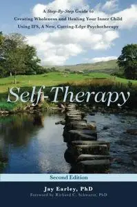 Self-Therapy: A Step-By-Step Guide to Creating Wholeness and Healing Your Inner Child Using IFS, A New, Cutting-Edge Psychother