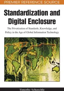 Standardization and Digital Enclosure: The Privatization of Standards, Knowledge, and Policy