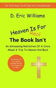 Heaven Is For Real: The Book Isn't: An Astounding Refutation Of A Story About A Trip To Heaven And Back