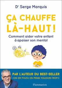 Serge Marquis, "Ça chauffe là-haut !: Comment aider votre enfant à apaiser son mental"