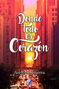 «Donde todo es corazón» by Arelys Y. Guerra