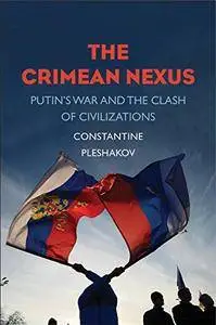 The Crimean Nexus: Putin’s War and the Clash of Civilizations