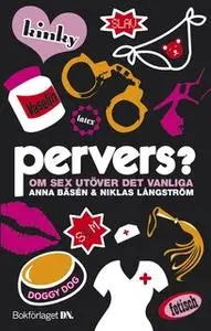 «Pervers? : Om sex utöver det vanliga» by Anna Bäsén,Niklas Långström