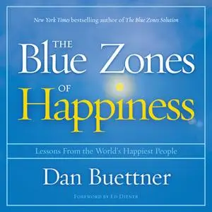 «The Blue Zones of Happiness: Lessons From the World's Happiest People» by Dan Buettner