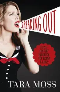 «Speaking Out: A 21st-Century Handbook for Women and Girls» by Tara Moss