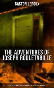 «The Adventures of Joseph Rouletabille: The Mystery of the Yellow Room & The Secret of the Night» by Gaston Leroux