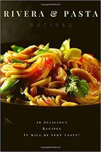 Rivera Pasta Recipes: 30 Delicious Recipes. It will be very tasty!