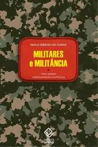 «Militares e militância – Uma relação dialeticamente conflituosa» by Paulo Ribeiro da Cunha