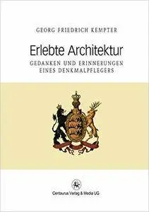 Erlebte Architektur: Gedanken und Erinnerungen eines Denkmalpflegers
