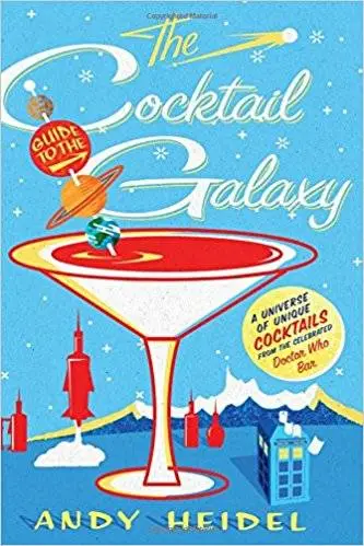 The Cocktail Guide to the Galaxy: A Universe of Unique Cocktails from the Celebrated Doctor Who Bar