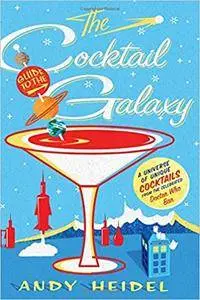 The Cocktail Guide to the Galaxy: A Universe of Unique Cocktails from the Celebrated Doctor Who Bar