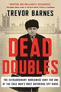 Dead Doubles: The Extraordinary Worldwide Hunt for One of the Cold War's Most Notorious Spy Rings