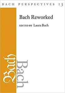 Bach Perspectives, Volume 13: Bach Reworked