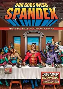 Our Gods Wear Spandex: The Secret History of Comic Book Heroes