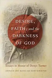 Desire, Faith, and the Darkness of God: Essays in Honor of Denys Turner