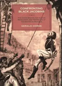 Confronting Black Jacobins: The United States, the Haitian Revolution, and the Origins of the Dominican Republic