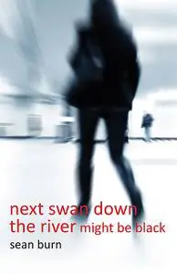 «Next Swan Down the River Might be Black» by sean burn