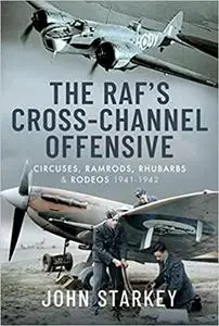 The RAF's Cross-Channel Offensive: Circuses, Ramrods, Rhubarbs and Rodeos 1941-1942