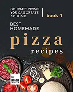 Best Homemade Pizza Recipes: Gourmet Pizzas You Can Create at Home