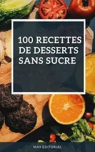 «100 recettes de desserts sans sucre» by Max Editorial