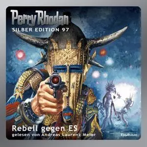 «Perry Rhodan - Silber Edition 97: Rebell gegen ES» by Ernst Vlcek,Kurt Mahr,Clark Darlton,H.G. Francis