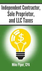Independent Contractor, Sole Proprietor, and LLC Taxes Explained in 100 Pages or Less (repost)