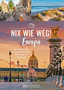 Nix wie weg! Europa: Die schönsten Ziele für spontane Kurzreisen, Brückentage und Resturlaub