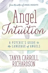 Angel Intuition: A Psychic's Guide to the Language of Angels