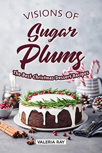 Visions of Sugar Plums: The Best Christmas Dessert Recipes