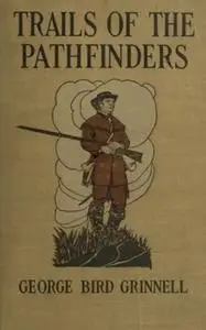 «Trails of the Pathfinders» by George Bird Grinnell