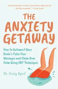 The Anxiety Getaway: How to Outsmart Your Brain's False Fear Messages and Claim Your Calm Using CBT Techniques