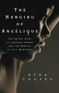 The Hanging of Angélique: The Untold Story of Canadian Slavery and the Burning of Old Montréal