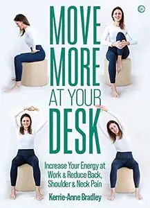 Move More At Your Desk: Reduce back pain and increase your energy at work