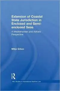 The Extension of Coastal State Jurisdiction in Enclosed or Semi-Enclosed Seas: A Mediterranean and Adriatic Perspective (repost