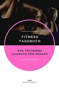 Fitness Tagebuch: Das Trainings Logbuch für Frauen (German Edition)