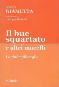 Sossio Giametta, Giuseppe Girgenti - Il bue squartato e altri macelli. La dolce filosofia