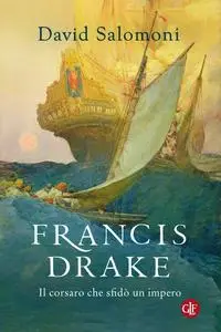 David Salomoni - Francis Drake. Il corsaro che sfidò un impero