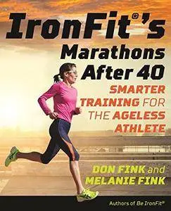 IronFit's Marathons after 40: Smarter Training for the Ageless Athlete, 2nd Edition