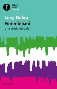 Lucy Delap - Femminismi. Una storia globale