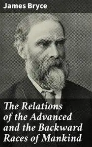 «The Relations of the Advanced and the Backward Races of Mankind» by James Bryce