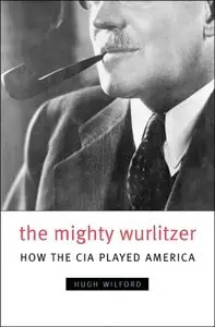 The Mighty Wurlitzer: How the CIA Played America