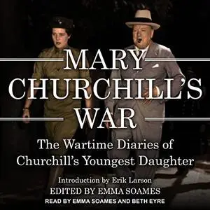 Mary Churchill’s War: The Wartime Diaries of Churchill’s Youngest Daughter [Audiobook]