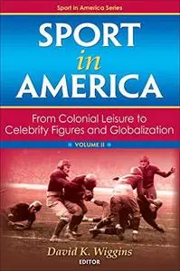 Sport in America - from colonial leisure to celebrity figures and globalization, Volume 2