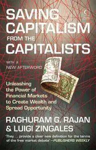 Saving Capitalism from the Capitalists: Unleashing the Power of Financial Markets to Create Wealth and Spread Opportunity