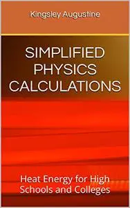 SIMPLIFIED PHYSICS CALCULATIONS : Heat Energy for High Schools and Colleges